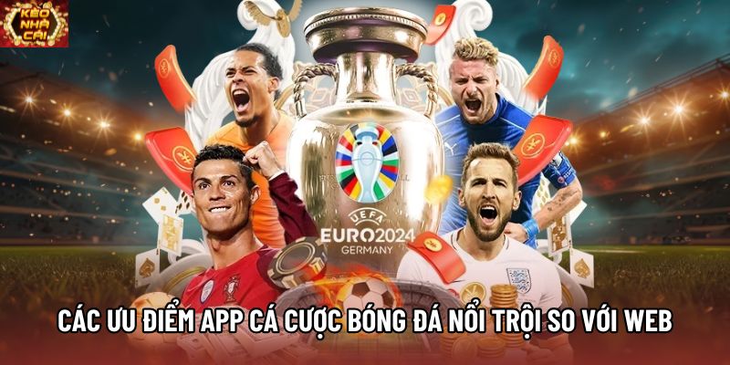 Các ưu điểm app cá cược bóng đá nổi trội so với web Các ưu điểm app cá cược bóng đá nổi trội so với web