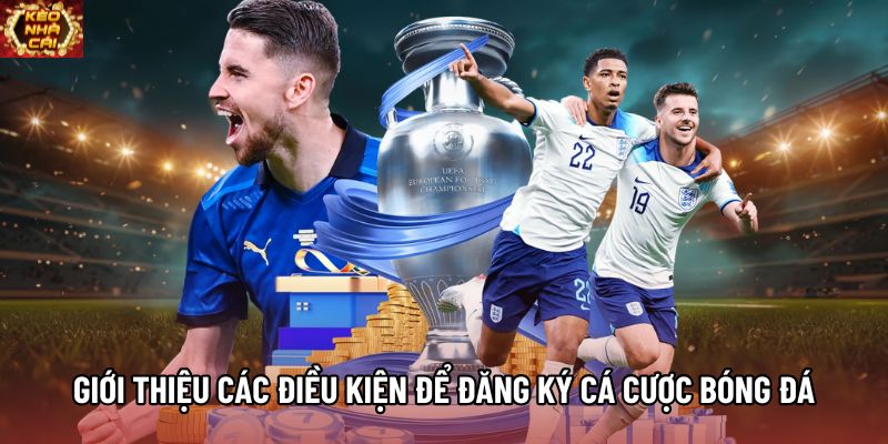 Giới thiệu các điều kiện để đăng ký cá cược bóng đá Giới thiệu các điều kiện để đăng ký cá cược bóng đá