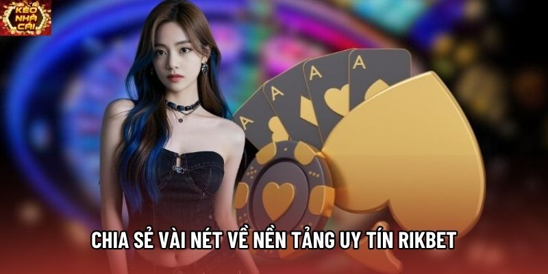 Chia sẻ vài nét về nền tảng uy tín Rikbet