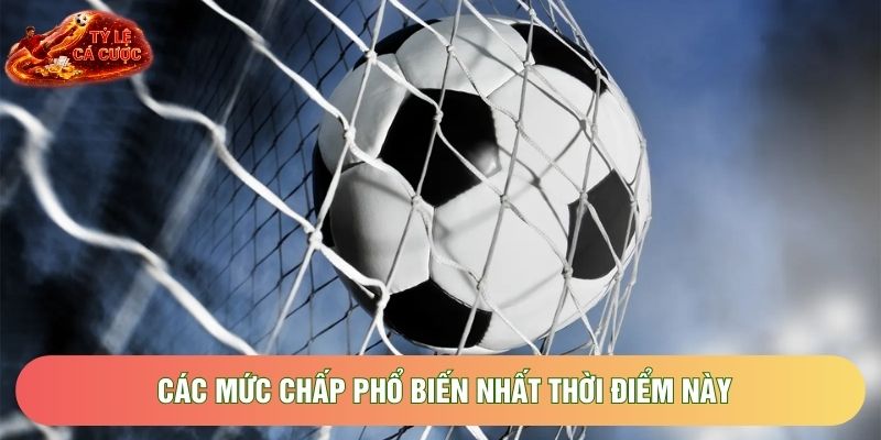 Các mức chấp phổ biến nhất thời điểm này Các mức chấp phổ biến nhất thời điểm này