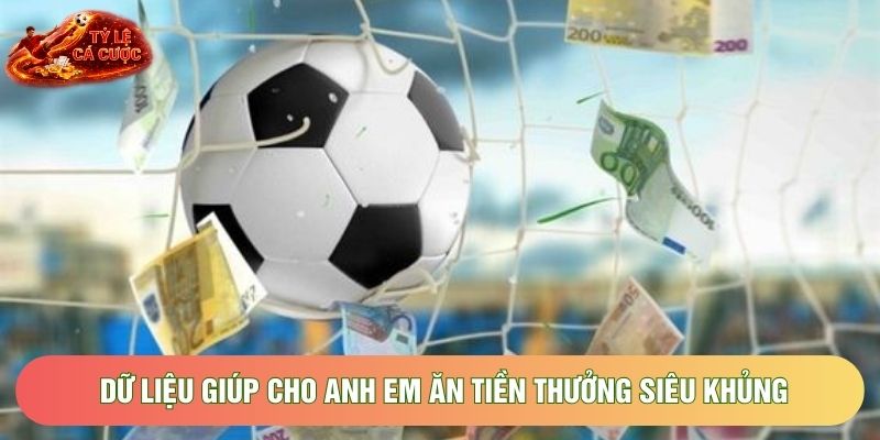 Dữ liệu giúp cho anh em ăn tiền thưởng siêu khủng