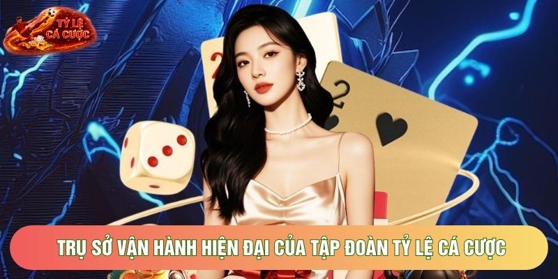 Trụ sở vận hành hiện đại của tập đoàn Tỷ Lệ Cá Cược Trụ sở vận hành hiện đại của tập đoàn Tỷ Lệ Cá Cược