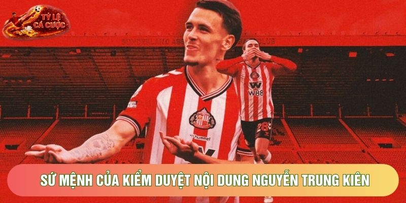 Sứ mệnh của kiểm duyệt nội dung Nguyễn Trung Kiên