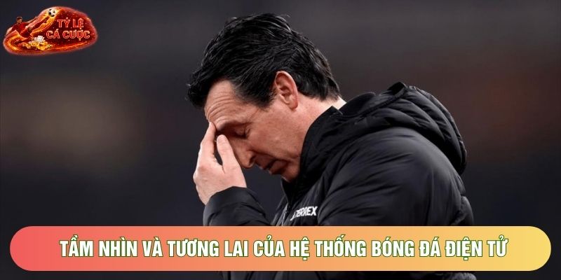 Tầm nhìn và tương lai của hệ thống bóng đá điện tử