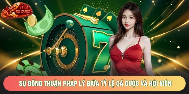 Sự đồng thuận pháp lý giữa Tỷ Lệ Cá Cược và hội viên