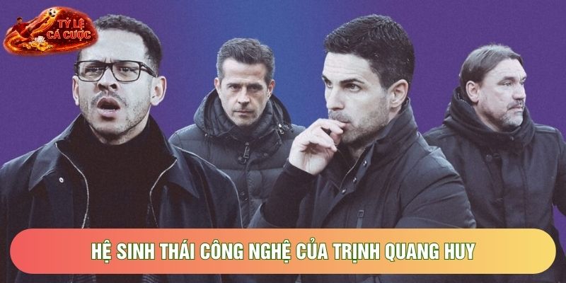 Hệ sinh thái công nghệ của Trịnh Quang Huy 