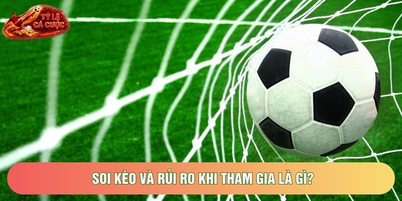 Soi kèo và rủi ro khi tham gia là gì? Soi kèo và rủi ro khi tham gia là gì?