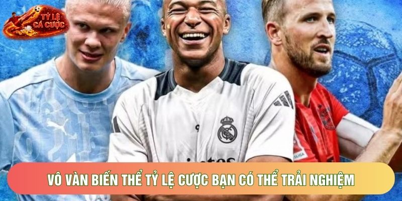 Vô vàn biến thể tỷ lệ cược bạn có thể trải nghiệm Vô vàn biến thể tỷ lệ cược bạn có thể trải nghiệm