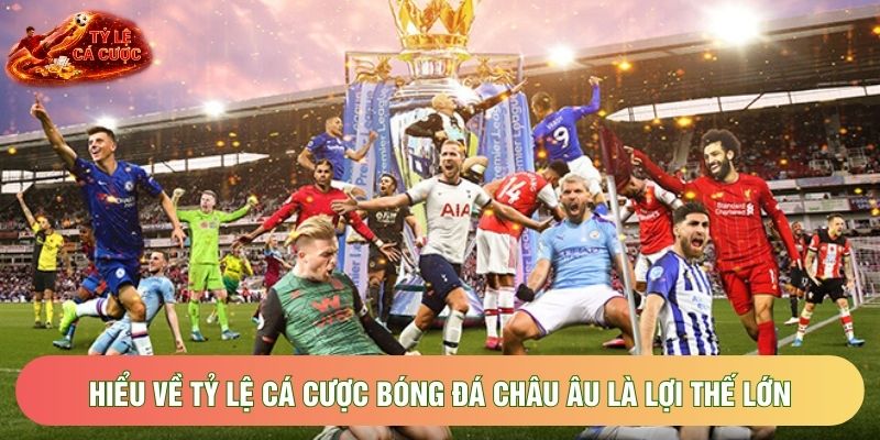 Hiểu về tỷ lệ cá cược bóng đá châu âu là lợi thế lớn Hiểu về tỷ lệ cá cược bóng đá châu âu là lợi thế lớn