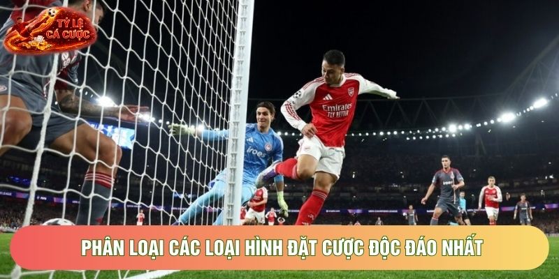 Phân loại các loại hình đặt cược độc đáo nhất