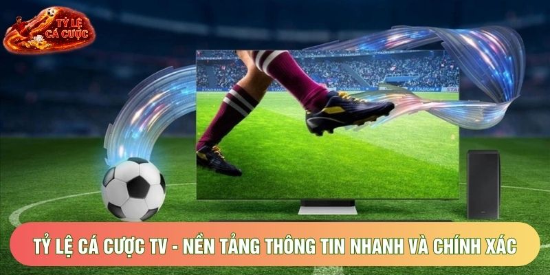 Tỷ Lệ Cá Cược Tv - Nền Tảng Thông Tin Nhanh Và Chính Xác