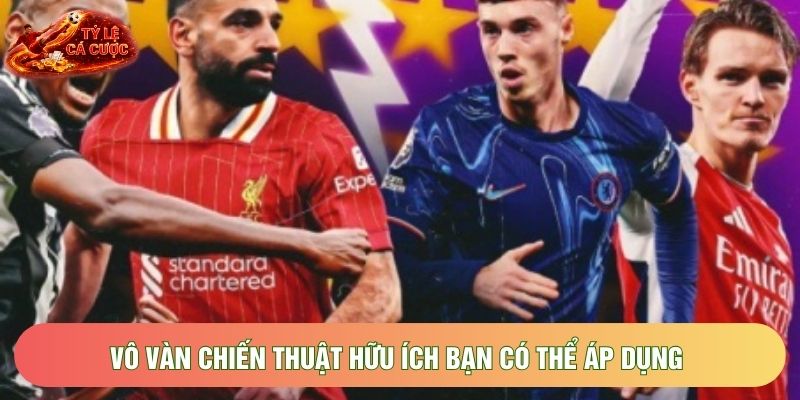 Vô vàn chiến thuật hữu ích bạn có thể áp dụng Vô vàn chiến thuật hữu ích bạn có thể áp dụng