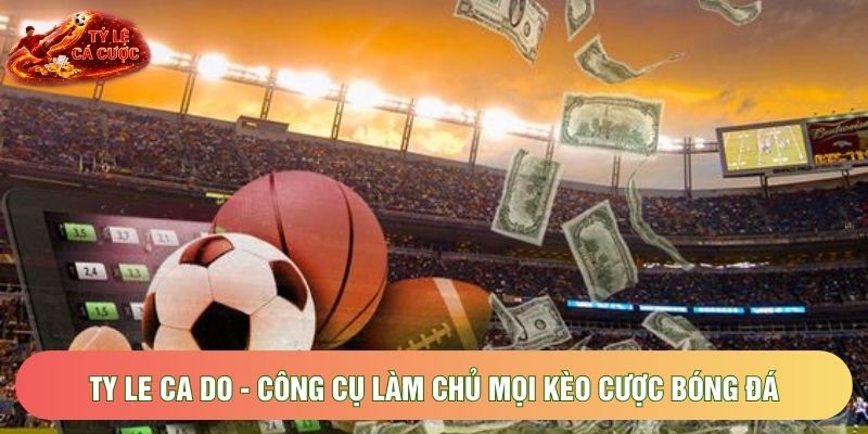 Ty Le Ca Do - Công Cụ Làm Chủ Mọi Kèo Cược Bóng Đá