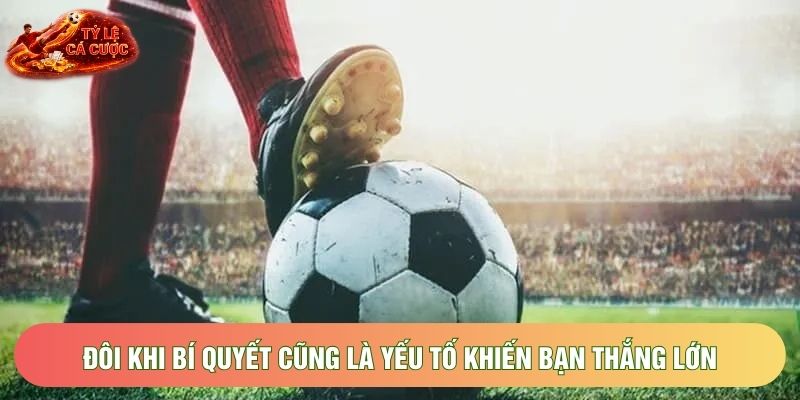 Đôi khi bí quyết cũng là yếu tố khiến bạn thắng lớn Đôi khi bí quyết cũng là yếu tố khiến bạn thắng lớn